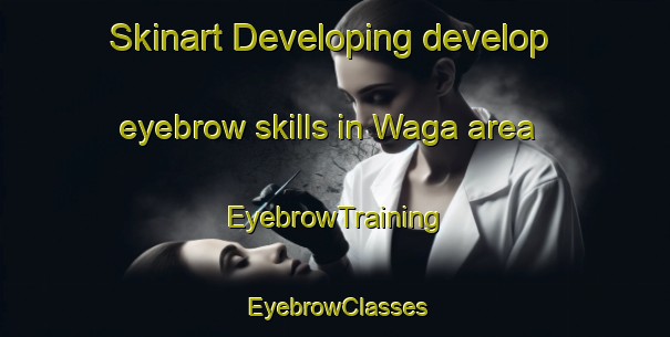 Skinart Developing develop eyebrow skills in Waga area | EyebrowTraining | EyebrowClasses | SkinartTraining-Philippines