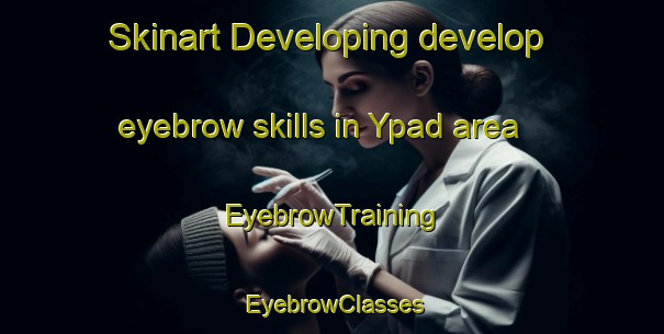 Skinart Developing develop eyebrow skills in Ypad area | EyebrowTraining | EyebrowClasses | SkinartTraining-Philippines