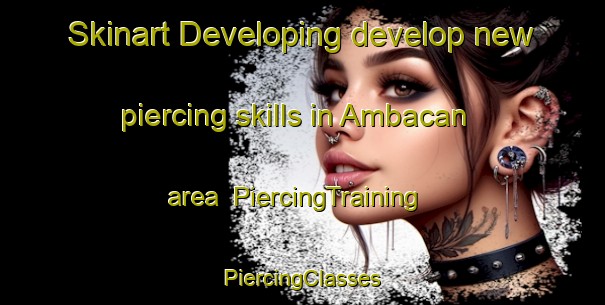 Skinart Developing develop new piercing skills in Ambacan area | #PiercingTraining #PiercingClasses #SkinartTraining-Philippines