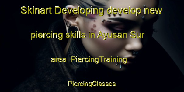 Skinart Developing develop new piercing skills in Ayusan Sur area | #PiercingTraining #PiercingClasses #SkinartTraining-Philippines