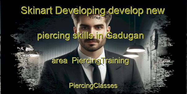 Skinart Developing develop new piercing skills in Gadugan area | #PiercingTraining #PiercingClasses #SkinartTraining-Philippines