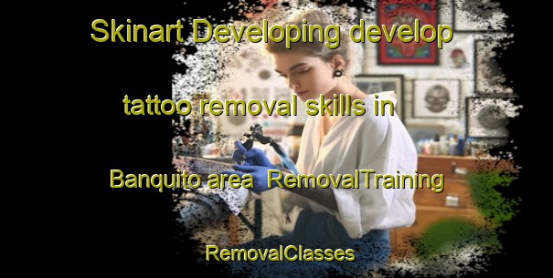 Skinart Developing develop tattoo removal skills in Banquito area | RemovalTraining | RemovalClasses | SkinartTraining-Philippines