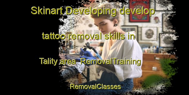 Skinart Developing develop tattoo removal skills in Tality area | RemovalTraining | RemovalClasses | SkinartTraining-Philippines