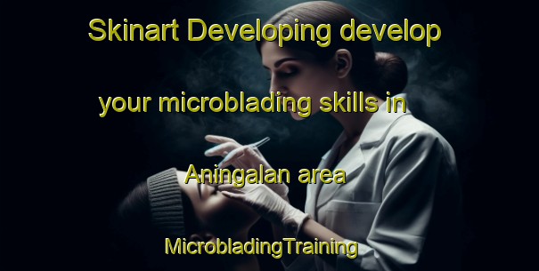 Skinart Developing develop your microblading skills in Aningalan area | MicrobladingTraining | MicrobladingClasses | SkinartTraining-Philippines