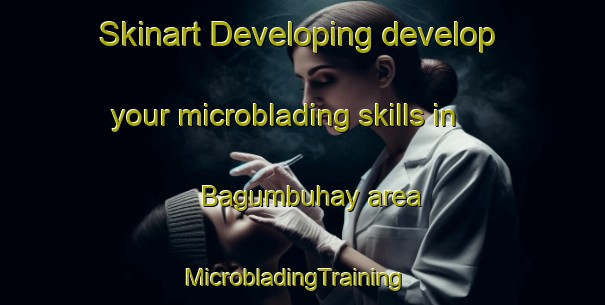 Skinart Developing develop your microblading skills in Bagumbuhay area | MicrobladingTraining | MicrobladingClasses | SkinartTraining-Philippines