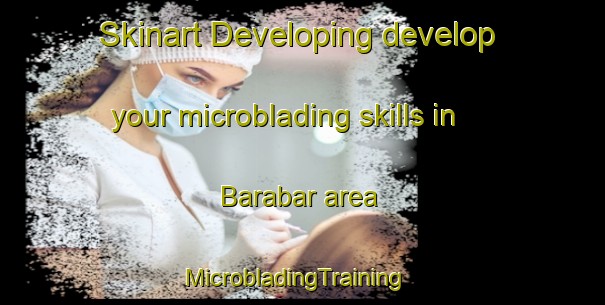 Skinart Developing develop your microblading skills in Barabar area | MicrobladingTraining | MicrobladingClasses | SkinartTraining-Philippines
