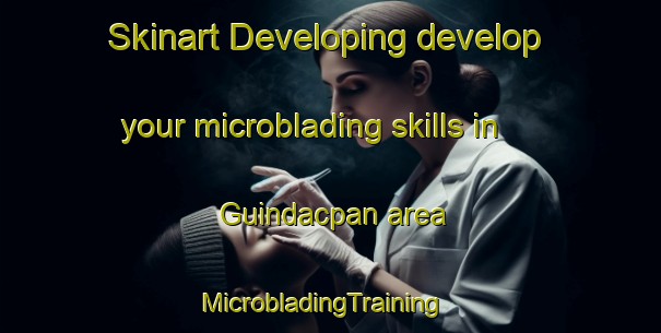 Skinart Developing develop your microblading skills in Guindacpan area | MicrobladingTraining | MicrobladingClasses | SkinartTraining-Philippines