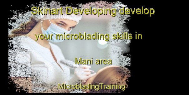 Skinart Developing develop your microblading skills in Mani area | MicrobladingTraining | MicrobladingClasses | SkinartTraining-Philippines