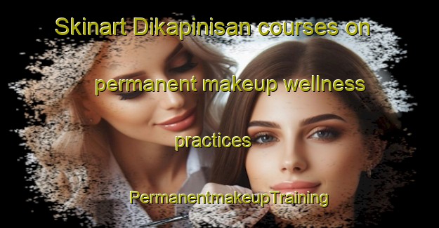 Skinart Dikapinisan courses on permanent makeup wellness practices | #PermanentmakeupTraining #PermanentmakeupClasses #SkinartTraining-Philippines