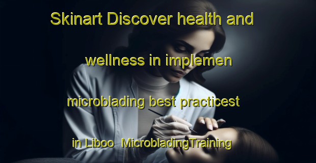 Skinart Discover health and wellness in implemen microblading best practicest in Liboo | MicrobladingTraining | MicrobladingClasses | SkinartTraining-Philippines