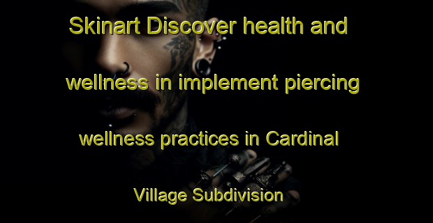 Skinart Discover health and wellness in implement piercing wellness practices in Cardinal Village Subdivision | PiercingTraining | PiercingClasses | SkinartTraining-Philippines