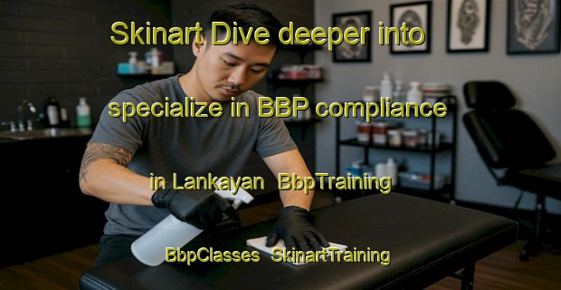 Skinart Dive deeper into specialize in BBP compliance in Lankayan | BbpTraining | BbpClasses | SkinartTraining-Philippines