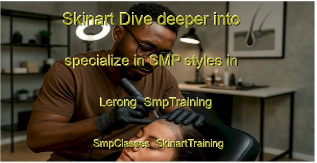 Skinart Dive deeper into specialize in SMP styles in Lerong | SmpTraining | SmpClasses | SkinartTraining-Philippines