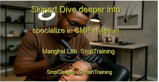 Skinart Dive deeper into specialize in SMP styles in Mangkel Leb | SmpTraining | SmpClasses | SkinartTraining-Philippines