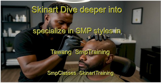 Skinart Dive deeper into specialize in SMP styles in Tawang | SmpTraining | SmpClasses | SkinartTraining-Philippines