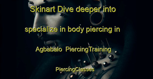 Skinart Dive deeper into specialize in body piercing in Agbabalo | PiercingTraining | PiercingClasses | SkinartTraining-Philippines