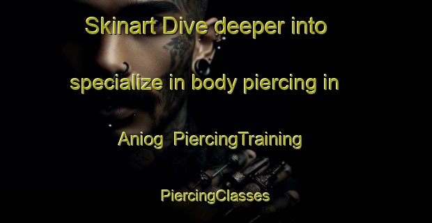 Skinart Dive deeper into specialize in body piercing in Aniog | #PiercingTraining #PiercingClasses #SkinartTraining-Philippines