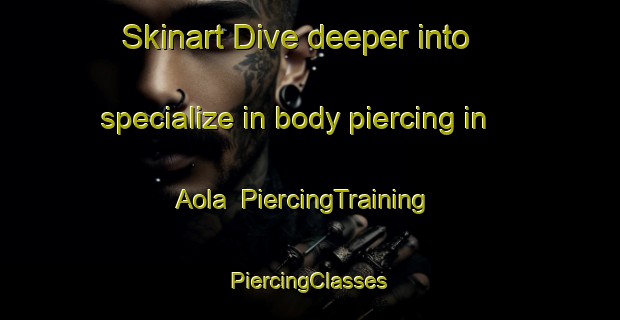 Skinart Dive deeper into specialize in body piercing in Aola | #PiercingTraining #PiercingClasses #SkinartTraining-Philippines