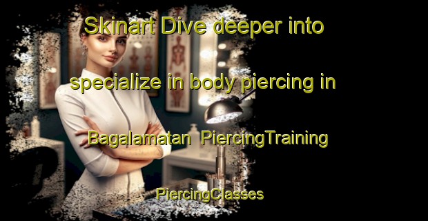 Skinart Dive deeper into specialize in body piercing in Bagalamatan | PiercingTraining | PiercingClasses | SkinartTraining-Philippines