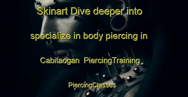 Skinart Dive deeper into specialize in body piercing in Cabitaogan | PiercingTraining | PiercingClasses | SkinartTraining-Philippines