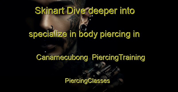 Skinart Dive deeper into specialize in body piercing in Canamecubong | PiercingTraining | PiercingClasses | SkinartTraining-Philippines