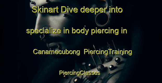 Skinart Dive deeper into specialize in body piercing in Canamecubong | PiercingTraining | PiercingClasses | SkinartTraining-Philippines
