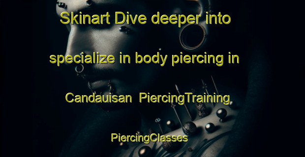 Skinart Dive deeper into specialize in body piercing in Candauisan | PiercingTraining | PiercingClasses | SkinartTraining-Philippines