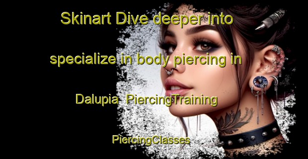 Skinart Dive deeper into specialize in body piercing in Dalupia | PiercingTraining | PiercingClasses | SkinartTraining-Philippines
