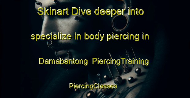 Skinart Dive deeper into specialize in body piercing in Damabantong | PiercingTraining | PiercingClasses | SkinartTraining-Philippines