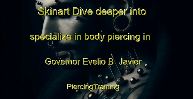 Skinart Dive deeper into specialize in body piercing in Governor Evelio B  Javier | PiercingTraining | PiercingClasses | SkinartTraining-Philippines