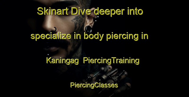 Skinart Dive deeper into specialize in body piercing in Kaningag | #PiercingTraining #PiercingClasses #SkinartTraining-Philippines