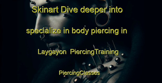 Skinart Dive deeper into specialize in body piercing in Laygayon | PiercingTraining | PiercingClasses | SkinartTraining-Philippines
