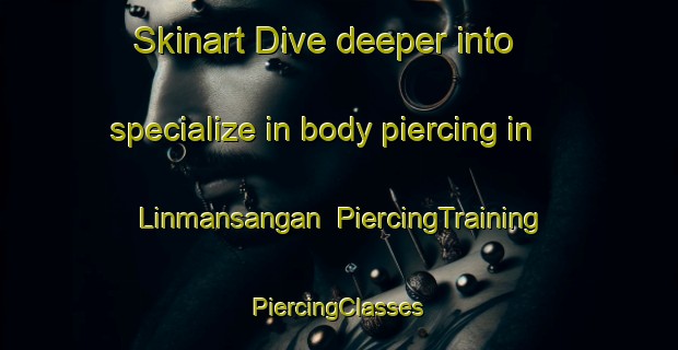 Skinart Dive deeper into specialize in body piercing in Linmansangan | #PiercingTraining #PiercingClasses #SkinartTraining-Philippines