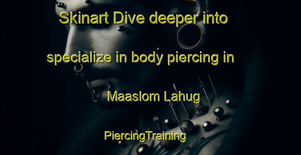 Skinart Dive deeper into specialize in body piercing in Maaslom Lahug | PiercingTraining | PiercingClasses | SkinartTraining-Philippines