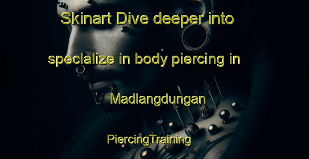 Skinart Dive deeper into specialize in body piercing in Madlangdungan | PiercingTraining | PiercingClasses | SkinartTraining-Philippines