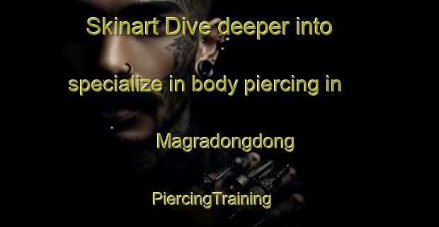Skinart Dive deeper into specialize in body piercing in Magradongdong | PiercingTraining | PiercingClasses | SkinartTraining-Philippines