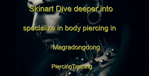 Skinart Dive deeper into specialize in body piercing in Magradongdong | PiercingTraining | PiercingClasses | SkinartTraining-Philippines