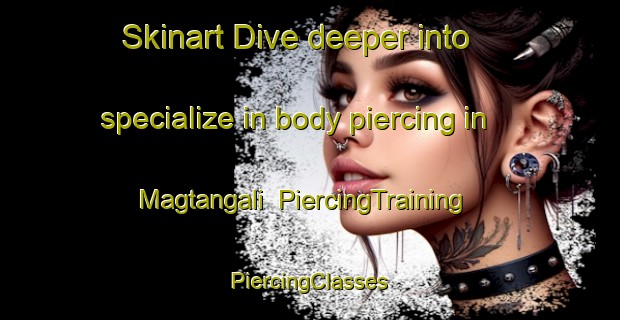 Skinart Dive deeper into specialize in body piercing in Magtangali | #PiercingTraining #PiercingClasses #SkinartTraining-Philippines