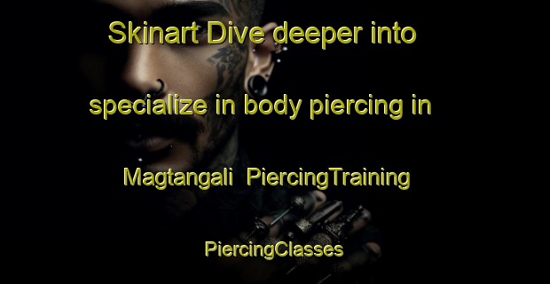 Skinart Dive deeper into specialize in body piercing in Magtangali | #PiercingTraining #PiercingClasses #SkinartTraining-Philippines