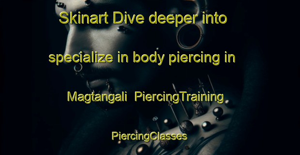 Skinart Dive deeper into specialize in body piercing in Magtangali | #PiercingTraining #PiercingClasses #SkinartTraining-Philippines