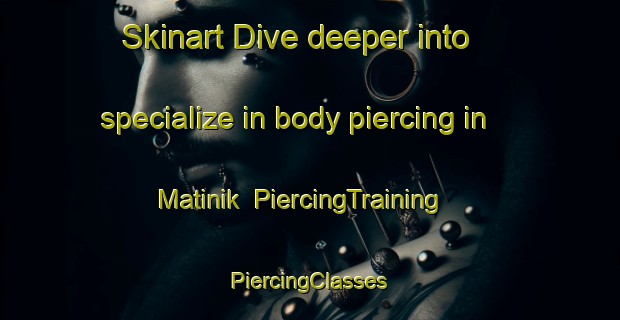 Skinart Dive deeper into specialize in body piercing in Matinik | #PiercingTraining #PiercingClasses #SkinartTraining-Philippines