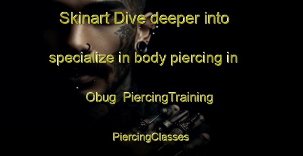 Skinart Dive deeper into specialize in body piercing in Obug | #PiercingTraining #PiercingClasses #SkinartTraining-Philippines