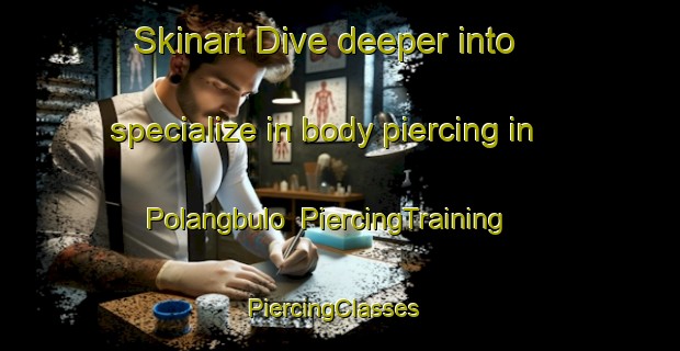 Skinart Dive deeper into specialize in body piercing in Polangbulo | PiercingTraining | PiercingClasses | SkinartTraining-Philippines