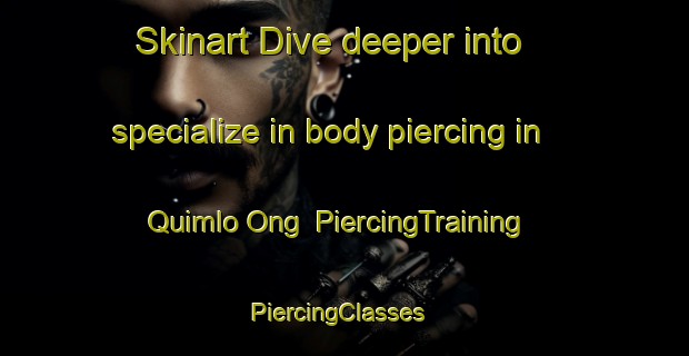 Skinart Dive deeper into specialize in body piercing in Quimlo Ong | PiercingTraining | PiercingClasses | SkinartTraining-Philippines