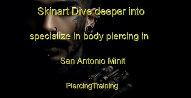 Skinart Dive deeper into specialize in body piercing in San Antonio Minit | PiercingTraining | PiercingClasses | SkinartTraining-Philippines