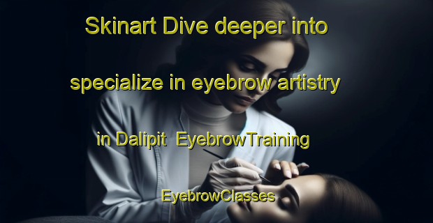 Skinart Dive deeper into specialize in eyebrow artistry in Dalipit | EyebrowTraining | EyebrowClasses | SkinartTraining-Philippines