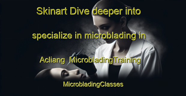 Skinart Dive deeper into specialize in microblading in Acliang | #MicrobladingTraining #MicrobladingClasses #SkinartTraining-Philippines