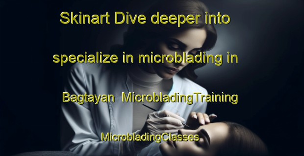 Skinart Dive deeper into specialize in microblading in Bagtayan | MicrobladingTraining | MicrobladingClasses | SkinartTraining-Philippines