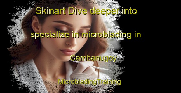 Skinart Dive deeper into specialize in microblading in Cambanugoy | #MicrobladingTraining #MicrobladingClasses #SkinartTraining-Philippines