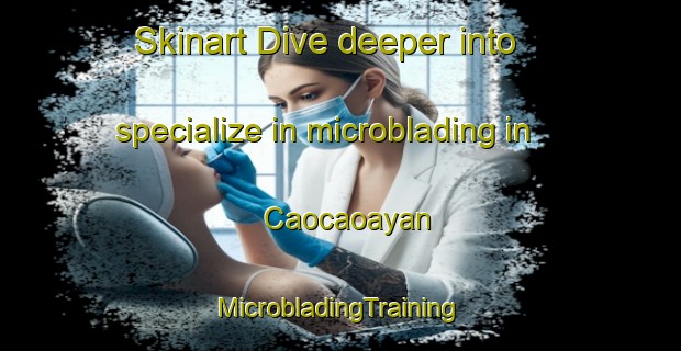 Skinart Dive deeper into specialize in microblading in Caocaoayan | #MicrobladingTraining #MicrobladingClasses #SkinartTraining-Philippines